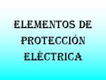 Elementos de protección eléctrica