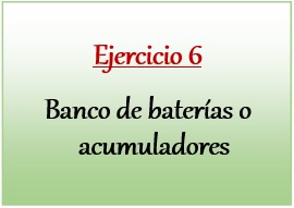 Ejercicio 6 de banco de baterías o acumuladores