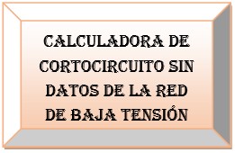 Calculadora de cortocircuito sin datos de la red de baja tensión