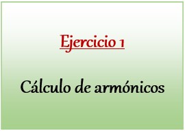 Ejercicio 1 de Cálculo de armónicos
