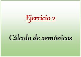 Ejercicio 2 de Cálculo de armónicos