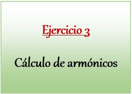 Ejercicio 3 de Cálculo de armónicos