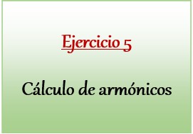 Ejercicio 5 de Cálculo de armónicos