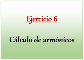 Ejercicio 6 de Cálculo de armónicos