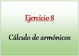 Ejercicio 8 de Cálculo de armónicos